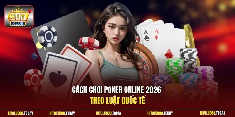 Cách Chơi Poker Online Năm 2026 Chuẩn Xác Cho Người Mới 2 Sunwin Cách chơi poker online 2026 theo luật quốc tế