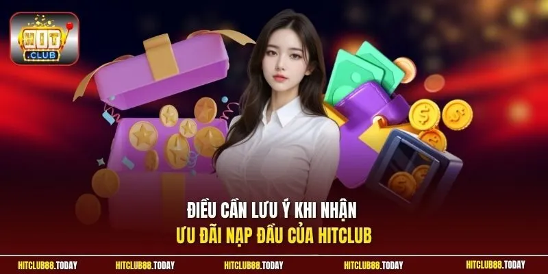 Nạp Đầu Hitclub tặng 88K - Nhận Thưởng Nhanh Cho Người Mới 12 Sunwin Điều cần lưu ý khi nhận ưu đãi nạp dầu của HitClub