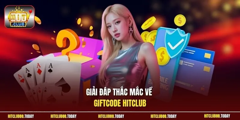  Giải đáp thắc mắc về Giftcode HitClub 