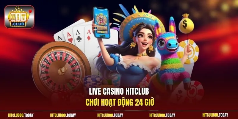 Live casino HitClub chơi hoạt động 24 giờ