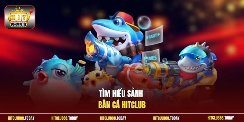 Tìm hiểu sảnh bắn cá Hitclub