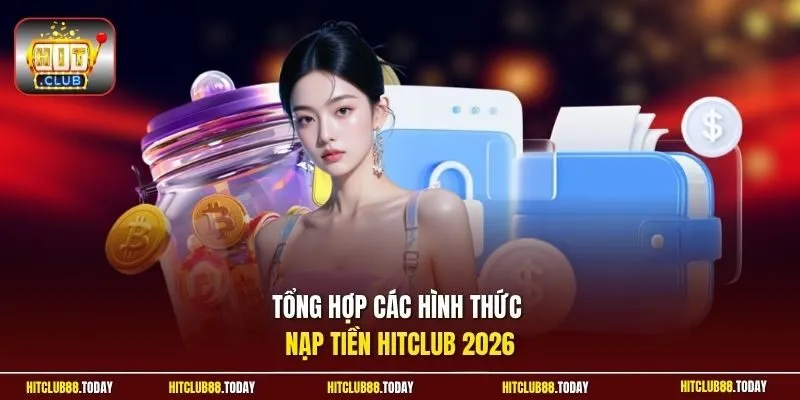 nạp tiền Hitclub 2 Sunwin Tổng hợp các hình thức nạp tiền Hitclub 2026