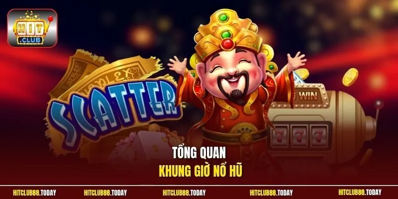 Tổng quan khung giờ nổ hũ