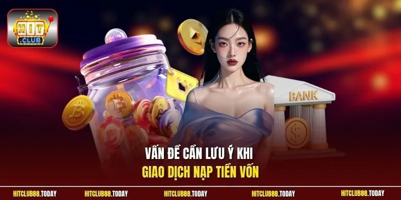 nạp tiền Hitclub 4 Sunwin Vấn đề cần lưu ý khi giao dịch nạp tiền vốn